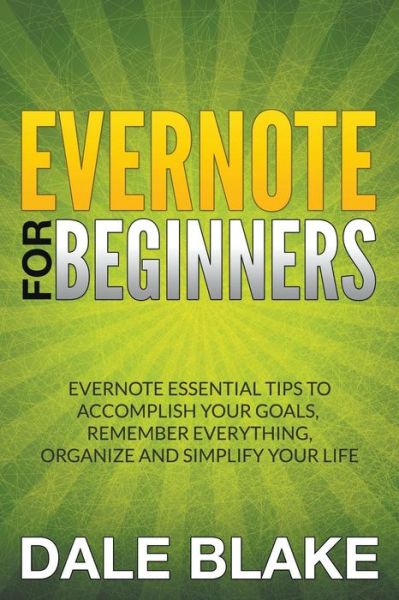 Cover for Dale Blake · Evernote for Beginners: Evernote Essential Tips to Accomplish Your Goals, Remember Everything, Organize and Simplify Your Life (Taschenbuch) (2015)