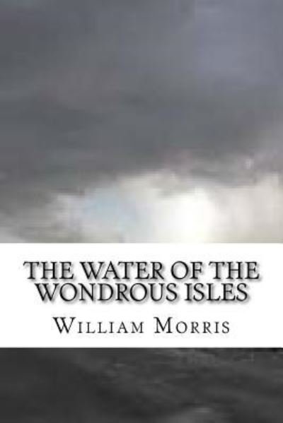 Cover for William Morris · The Water of the Wondrous Isles (Paperback Bog) (2018)