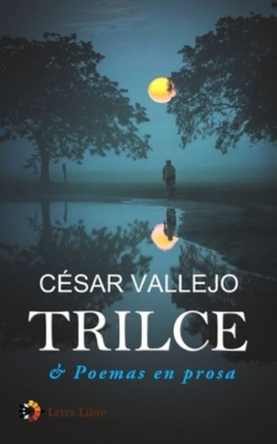 Trilce & Poemas en prosa - Cesar Vallejo - Libros - Createspace Independent Publishing Platf - 9781727418224 - 19 de septiembre de 2018