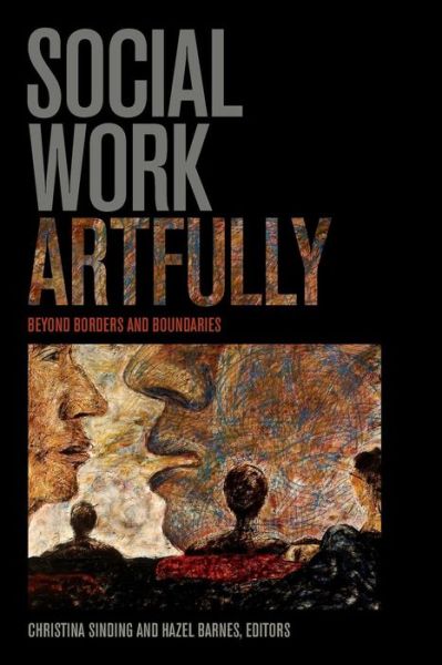 Social Work Artfully: Beyond Borders and Boundaries - Christina Sinding - Bøger - Wilfrid Laurier University Press - 9781771121224 - 28. februar 2015