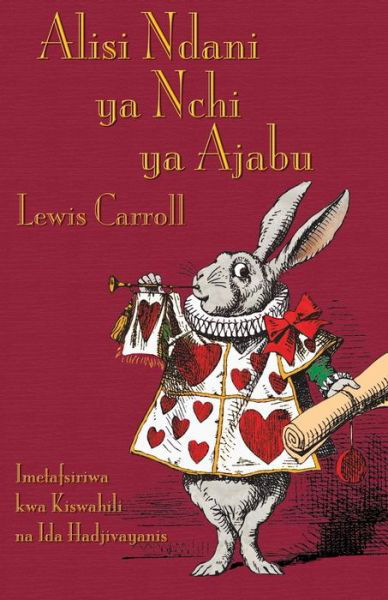 Cover for Carroll, Lewis (Christ Church College, Oxford) · Alisi Ndani ya Nchi ya Ajabu: Alice's Adventures in Wonderland in Swahili (Paperback Book) [Abridged edition] (2015)