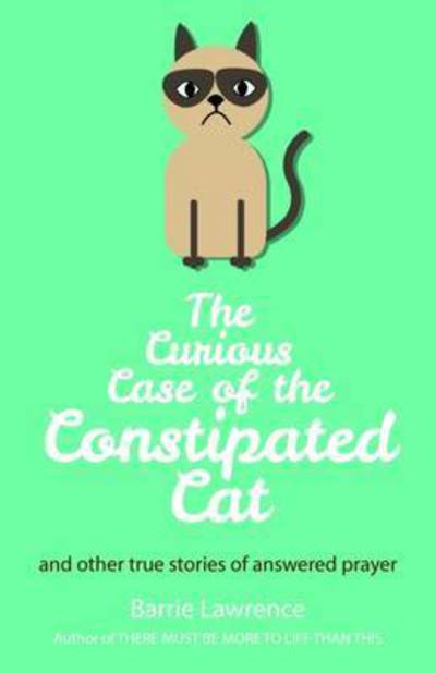 Cover for Barrie Lawrence · The Curious Case of the Constipated Cat and Other True Stories of Answered Prayer (Paperback Book) (2016)