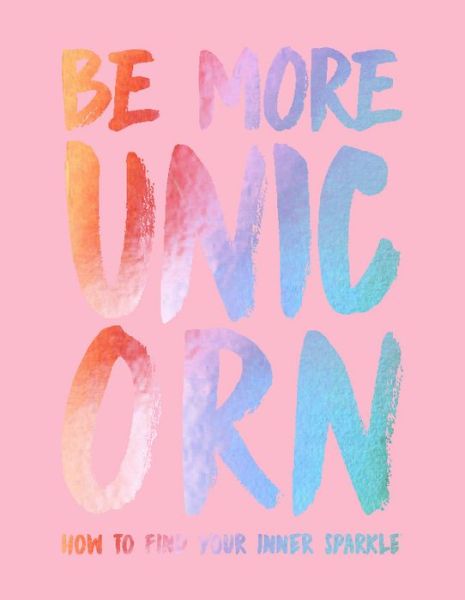 Cover for Joanna Gray · Be More Unicorn: How to find your inner sparkle (Hardcover Book) (2018)