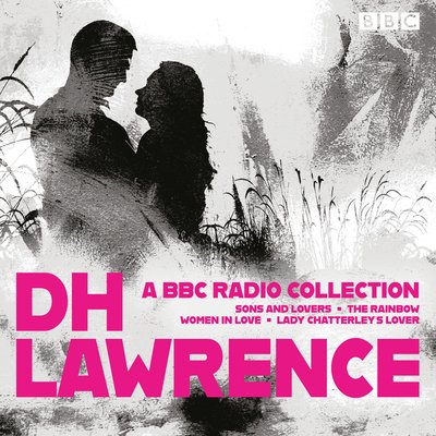 Cover for D.H. Lawrence · D. H. Lawrence: A BBC Radio Collection: 14 dramatisations and radio readings including Lady Chatterley’s Lover, Sons and Lovers, The Rainbow and Women in Love (Hörbok (CD)) [Unabridged edition] (2019)