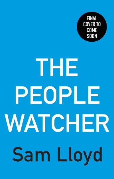 Cover for Sam Lloyd · The People Watcher: The heart-stopping new thriller from the Richard and Judy Book Club author packed with suspense and shocking twists (Hardcover bog) (2023)