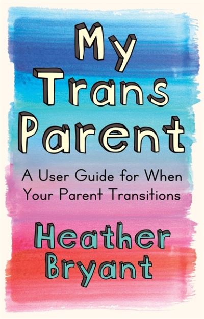 Cover for Heather Bryant · My Trans Parent: A User Guide for When Your Parent Transitions (Paperback Book) (2020)