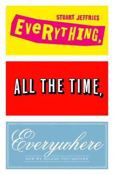 Cover for Stuart Jeffries · Everything, All the Time, Everywhere: How We Became Postmodern (Inbunden Bok) (2021)