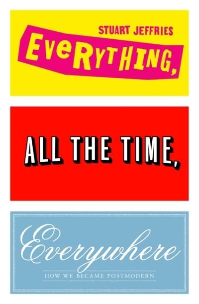 Everything, All the Time, Everywhere: How We Became Postmodern - Stuart Jeffries - Bücher - Verso Books - 9781788738224 - 26. Oktober 2021