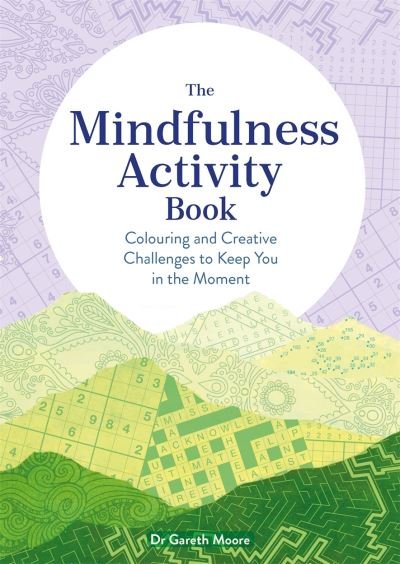 The Mindfulness Activity Book: Colouring and Creative Challenges to Keep You in the Moment - Adult Activity Book - Gareth Moore - Livres - Michael O'Mara Books Ltd - 9781789294224 - 12 mai 2022