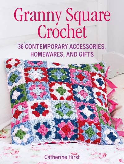 Cover for Catherine Hirst · Granny Square Crochet: 35 Contemporary Accessories, Homewares and Gifts (Paperback Book) [UK edition] (2023)