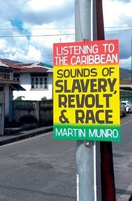 Cover for Munro, Martin (Florida State University (United States)) · Listening to the Caribbean: Sounds of Slavery, Revolt, and Race - Liverpool Studies in International Slavery (Hardcover Book) (2022)