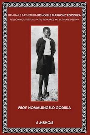 Cover for Prof. Nomalungelo Goduka · Liphumile Bathembu - Litshonile Makhonz' egoduka: Following spiritual Paths towards my ultimate destiny (Paperback Book) (2025)