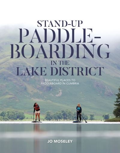 Cover for Jo Moseley · Stand-up Paddleboarding in the Lake District: Beautiful places to paddleboard in Cumbria (Paperback Book) (2024)