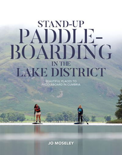 Cover for Jo Moseley · Stand-up Paddleboarding in the Lake District: Beautiful places to paddleboard in Cumbria (Pocketbok) (2024)