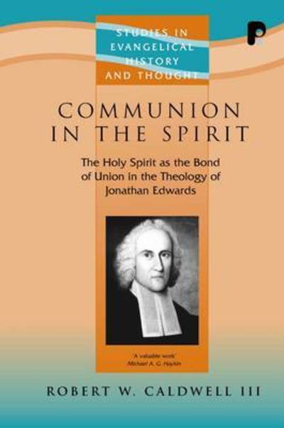 Cover for Robert W. Caldwell III · Communion in the Spirit: the Holy Spirit As the Bond of Union in the Theology of Jonathan Edwards - Studies in Evangelical History &amp; Thought (Paperback Book) (2006)