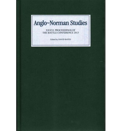 Cover for David Bates · Anglo-Norman Studies XXXVI: Proceedings of the Battle Conference 2013 - Anglo-Norman Studies (Hardcover Book) (2014)