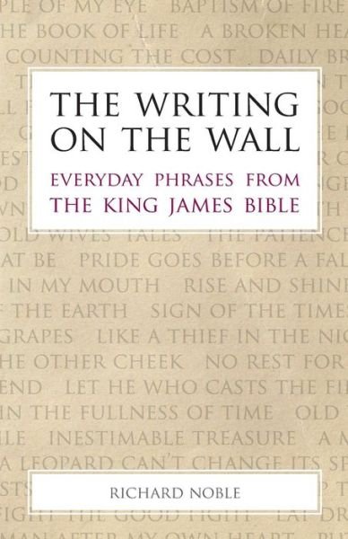 Cover for Richard Noble · The Writing on the Wall: Everyday Phrases from the King James Bible (Paperback Book) (2015)