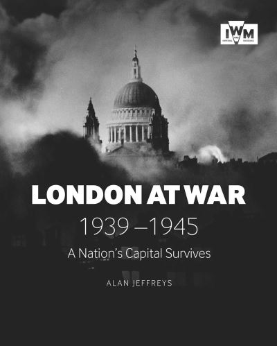 Cover for Alan Jeffreys · London at War 1939-1945: A Nation's Capital Survives (Paperback Book) (2020)