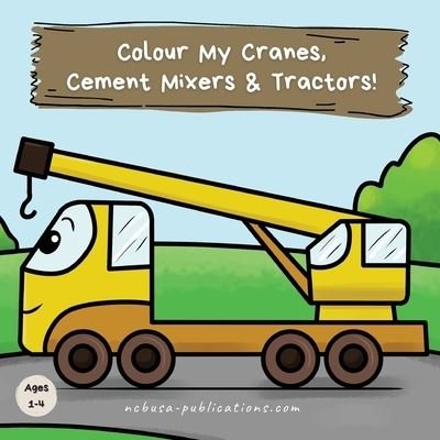 Cover for Ncbusa Publications · Colour My Cranes, Cement Mixers &amp; Tractors! (Pocketbok) (2021)