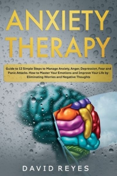 Cover for David Reyes · Anxiety therapy: Guide to 12 Simple Steps to Manage Anxiety, Anger, Depression, Fear and Panic Attacks. How to Master Your Emotions and Improve Your Life by Eliminating Worries and Negative Thoughts (Paperback Book) (2021)