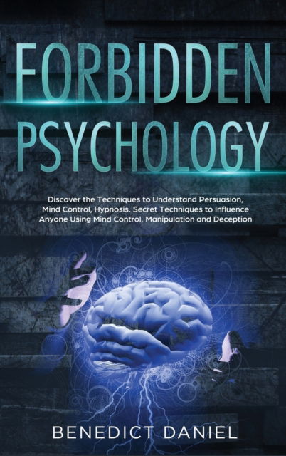 Cover for Benedict Daniel · Forbidden Psychology: Discover the Techniques to Understand Persuasion, Mind Control, Hypnosis. Secret Techniques to Influence Anyone Using Mind Control, Manipulation and Deception (Hardcover Book) (2021)