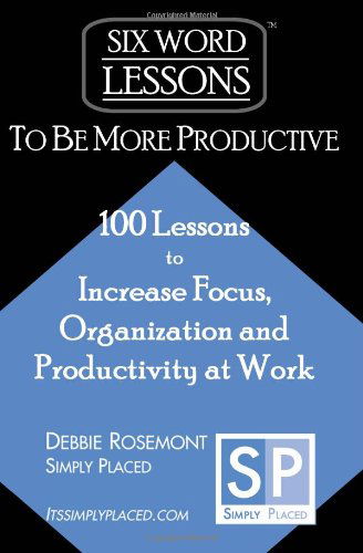 Cover for Debbie Rosemont · Six-word Lessons to Be More Productive: 100 Six-word Lessons to Increase Your Focus, Organization and Productivity (Paperback Book) (2009)