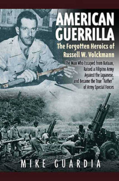 Cover for Mike Guardia · American Guerrilla: the Forgotten Heroics of Russell W. Volckmann: The Man Who Escaped from Bataan, Raised a Filipino Army Against the Japanese, and Became “Father” of Special Forces (Hardcover Book) (2010)