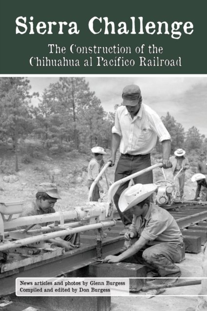 Cover for Dr Glenn Burgess · Sierra Challenge : The Construction of the Chihuahua Al Pacifico Railroad (Hardcover Book) (2013)