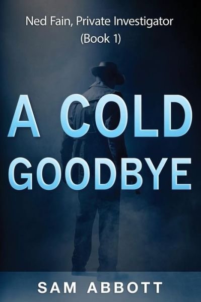 Cover for Sam Abbott · A Cold Goodbye: Ned Fain Private Investigator, Book1: a Hard-boiled Mystery (Paperback Bog) (2015)