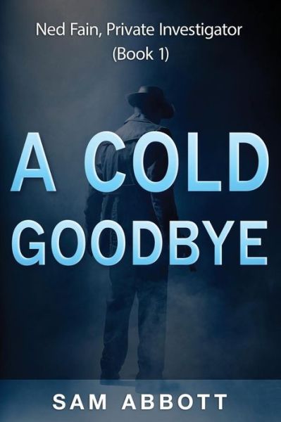 Cover for Sam Abbott · A Cold Goodbye: Ned Fain Private Investigator, Book1: a Hard-boiled Mystery (Paperback Book) (2015)