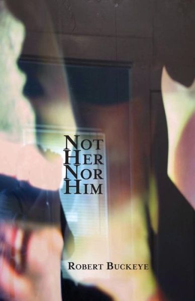 Not Her Nor Him - Robert Buckeye - Books - Spuyten Duyvil Publishing - 9781944682224 - June 15, 2016