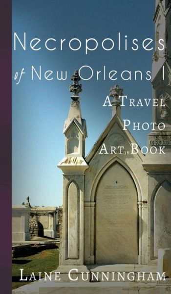 Cover for Laine Cunningham · Necropolises of New Orleans I (Hardcover bog) (2017)