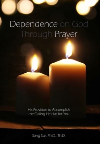 Cover for Sang Sur · Dependence Prayer: His Provision to Accomplish the Calling He Has for You (Hardcover Book) (2020)