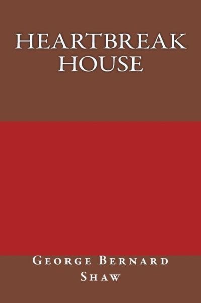 Heartbreak House - George Bernard Shaw - Bücher - Createspace Independent Publishing Platf - 9781974395224 - 9. August 2017