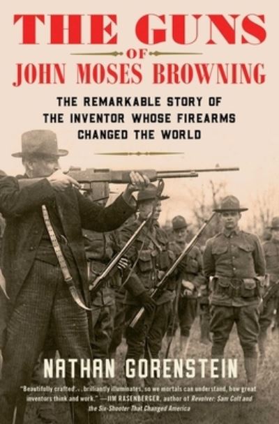 Cover for Nathan Gorenstein · The Guns of John Moses Browning: The Remarkable Story of the Inventor Whose Firearms Changed the World (Paperback Book) (2022)