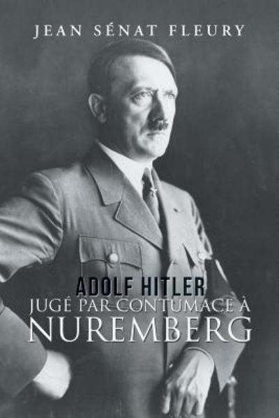 Cover for Jean Senat Fleury · Adolf Hitler: Juge Par Contumace A Nuremberg (Paperback Book) (2018)