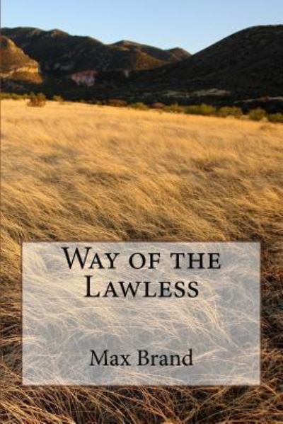 Way of the Lawless - Max Brand - Książki - Createspace Independent Publishing Platf - 9781986767224 - 1 kwietnia 2018