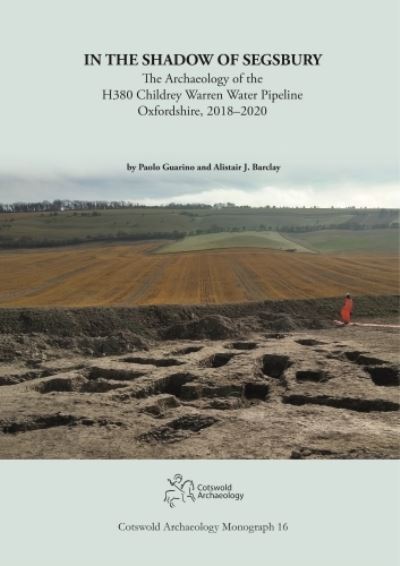 In the Shadow of Segsbury: The Archaeology of the H380 Childrey Warren Water Pipeline Oxfordshire, 2018–2020 - Paolo Guarino - Books - Cotswold Archaeology - 9781999822224 - July 20, 2023