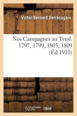 Cover for Derrecagaix-v · Nos Campagnes Au Tyrol. 1797, 1799, 1805, 1809 (Paperback Bog) (2016)