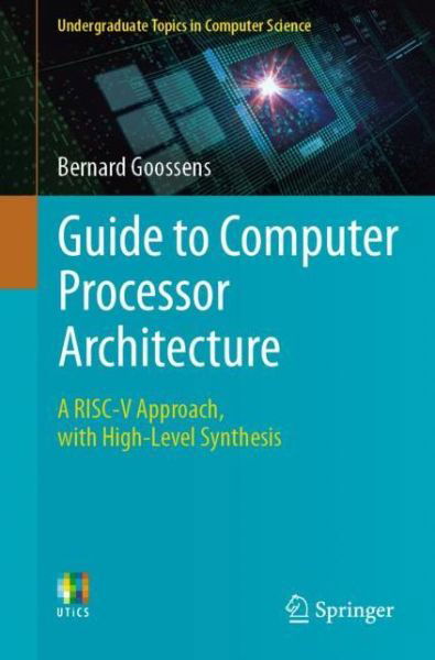 Bernard Goossens · Guide to Computer Processor Architecture: A RISC-V Approach, with High-Level Synthesis - Undergraduate Topics in Computer Science (Paperback Book) [1st ed. 2023 edition] (2023)