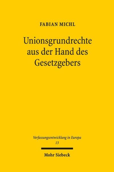 Cover for Fabian Michl · Unionsgrundrechte aus der Hand des Gesetzgebers - Verfassungsentwicklung in Europa (Paperback Book) (2018)