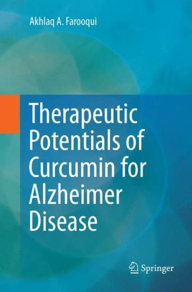 Cover for Akhlaq A Farooqui · Therapeutic Potentials of Curcumin for Alzheimer Disease (Paperback Book) [Softcover reprint of the original 1st ed. 2016 edition] (2018)