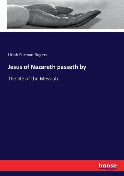 Cover for Uriah Furman Rogers · Jesus of Nazareth passeth by: The life of the Messiah (Taschenbuch) (2017)