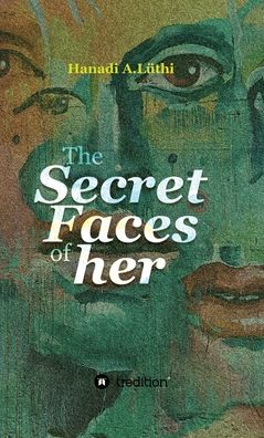 Cover for Hanadi A Luethi · The secret faces of her (Hardcover Book) (2021)