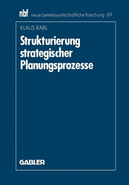 Klaus Rabl · Strukturierung Strategischer Planungsprozesse - Neue Betriebswirtschaftliche Forschung (Nbf) (Paperback Book) [1990 edition] (1990)