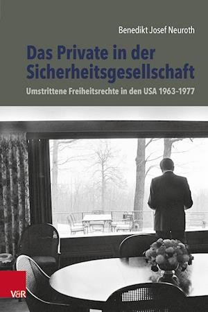 Cover for Benedikt Neuroth · Das Private in der Sicherheitsgesellschaft: Umstrittene Freiheitsrechte in den USA 1963-1977 (Hardcover Book) (2023)