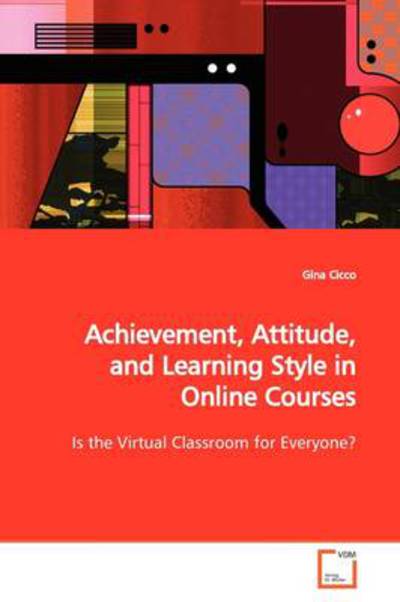 Cover for Gina Cicco · Achievement, Attitude, and Learning Style in Online Courses: is the Virtual Classroom for Everyone? (Paperback Book) (2009)