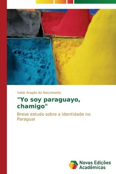 "Yo Soy Paraguayo, Chamigo" - Valdir Aragão Do Nascimento - Bøger - Novas Edições Acadêmicas - 9783639898224 - 13. december 2013