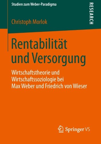 Cover for Christoph Morlok · Rentabilitat Und Versorgung: Wirtschaftstheorie Und Wirtschaftssoziologie Bei Max Weber Und Friedrich Von Wieser - Studien Zum Weber-Paradigma (Paperback Book) [2013 edition] (2013)