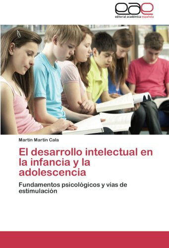 Cover for Martín Martín Cala · El Desarrollo Intelectual en La Infancia Y La Adolescencia: Fundamentos Psicológicos Y Vías De Estimulación (Paperback Book) [Spanish edition] (2014)